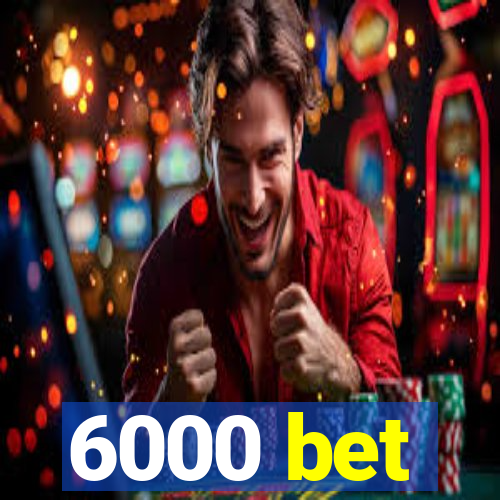 6000 bet